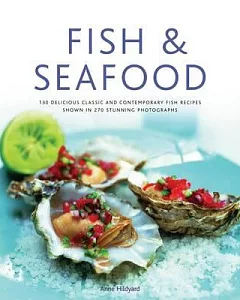 Fish & Seafood: 175 Delicious Classic and Contemporary Fish Recipes Shown in 220 Stunning Photographs