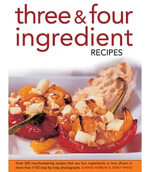 Three & Four Ingredient Recipes: Over 320 Mouthwatering Recipes That Use Four Ingredients or Less, Shown in More Than 1130 Step-
