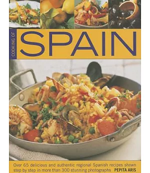 Cooking of Spain: Over 65 Delicious and Authentic Regional Spanish Recipes Shown Step-By-Step In More Than 300 Stunning Photogra