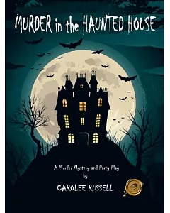 Murder in the Haunted House: A Murder Mystery and Party Play
