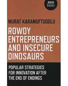 Rowdy Entrepreneurs and Insecure Dinosaurs: Popular Strategies for Innovation After the End of Endings