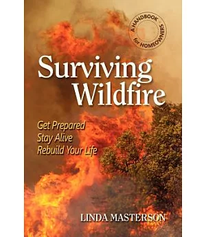 Surviving Wildfire: Get Prepared, Stay Alive, Rebuild Your Life: A Handbook for Homeowners
