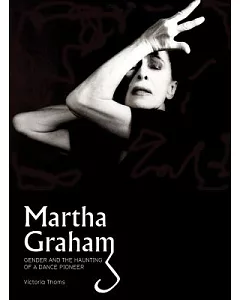 Martha Graham: Gender & the Haunting of a Dance Pioneer
