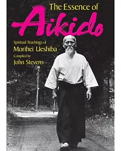 The Essence of Aikido: Spiritual Teachings of Morihei ueshiba
