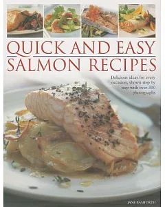 Quick and Easy Salmon Recipes: Delicious ideas for every occasion, shown step by step with over 300 photographs