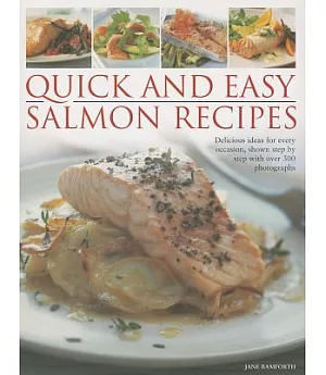 Quick and Easy Salmon Recipes: Delicious ideas for every occasion, shown step by step with over 300 photographs