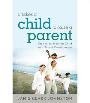 It Takes a Child to Raise a Parent: Stories of Evolving Child and Parent Development