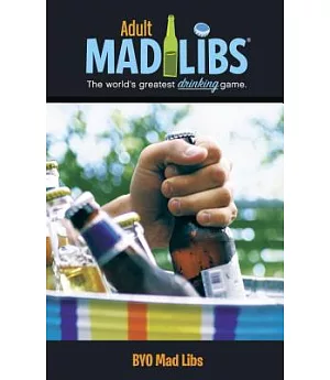 Byo Mad Libs: The World;s Greatest Drinking Game