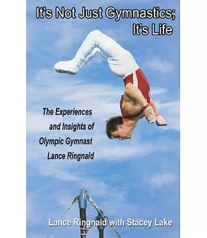 It’s Not Just Gymnastics, It’s Life: The Experiences and Insights of Olympic Gymnast Lance Ringnald