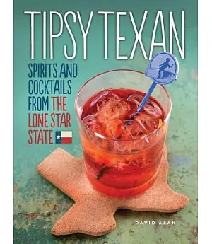 Tipsy Texan: Spirits and Cocktails From The Lone Star State