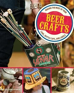 Beer Crafts: Making the Most of Your Cans, Bottle Caps, and Labels