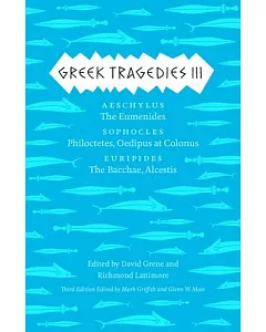 Greek Tragedies: Aeschylus: the Eumenides / Sophocles: Philoctetes and Oedipus at Colonus / Euripides: The Bacchae and Alcestis