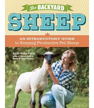 The Backyard Sheep: An Introductory Guide to Keeping Productive Pet Sheep