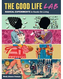 The Good Life Lab: Radical Experiments in Hands-On Living