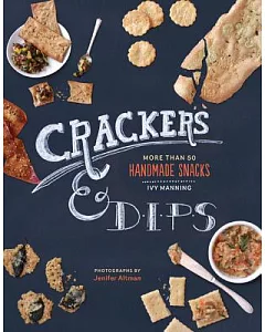 Crackers & Dips: 60 Recipes for Homemade Snacks