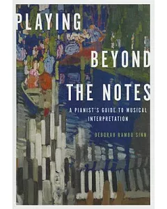 Playing Beyond the Notes: A Pianist’s Guide to Musical Interpretation