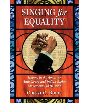 Singing for Equality: Hymns in the American Antislavery and Indian Rights Movements, 1640-1855