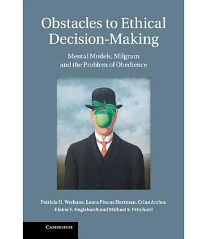 Obstacles to Ethical Decision-Making: Mental Models, Milgram and the Problem of Obedience