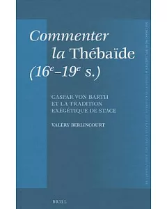 Commenter la Thebaide (16e-19e S.): Caspar Von Barth et la tradition exegetique de stace