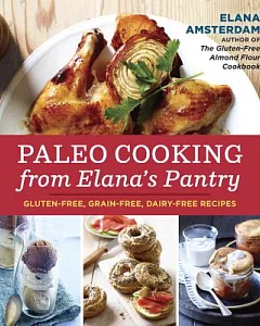 Paleo Cooking from Elana’s Pantry: Gluten-Free, Grain-Free, Dairy-Free Recipes
