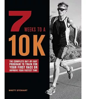 7 Weeks to a 10K: The Complete Day-by-Day Program to Train for Your First Race or Improve Your Fastest Time