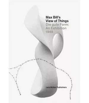 Max Bill’s View of Things: Die Gute Form: An Exhibition 1949