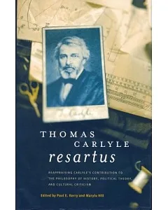 Thomas Carlyle Resartus: Reappraising Carlyle’s Contribution to the Philosophy of History, Political Theory, and Cultural Critic