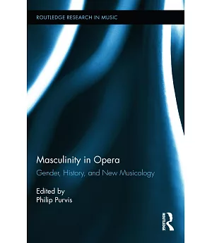 Masculinity in Opera: Gender, History, and New Musicology