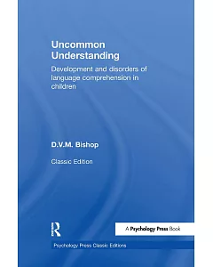 Uncommon Understanding: Development and Disorders of Language Comprehension in Children: Classic Edition