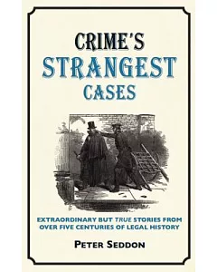 Crime’s Strangest Cases: Extraordinary but True Stories from over Five Centuries of Legal History