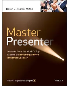 Master Presenter: Lessons from the World’s Top Experts on Becoming a More Influential Speaker