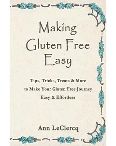 Making Gluten Free Easy: Tips, Tricks, Treats & More to Make Your Gluten Free Journey Easy & Effortless