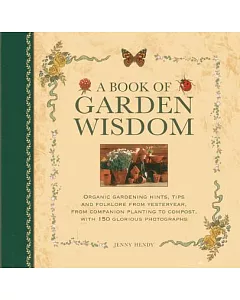 A Book of Garden Wisdom: Organic Gardening Hints, Tips and Folklore from Yesteryear, from Companion Planting to Compost, With 15