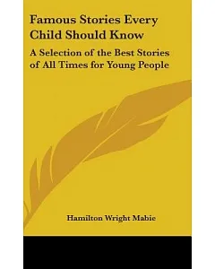 Famous Stories Every Child Should Know: A Selection of the Best Stories of All Times for Young People