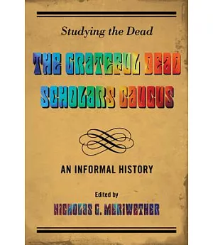 Studying the Dead: The Grateful Dead Scholars Caucus, an Informal History