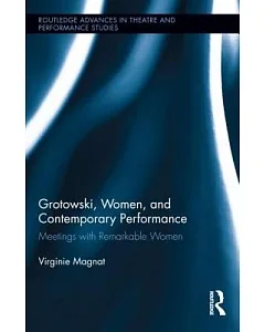 Grotowski, Women, and Contemporary Performance: Meetings With Remarkable Women