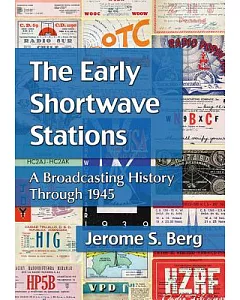 The Early Shortwave Stations: A Broadcasting History Through 1945