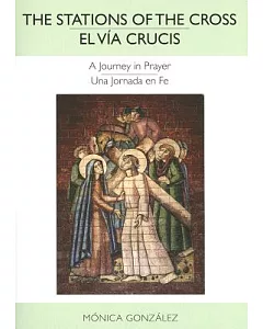 The Stations of the Cross/ El Via Crucis: A Journey in Prayer/ Una Jornada En Fe