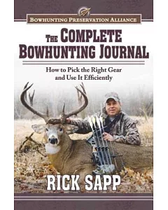 The Complete Bowhunting Journal: How to Pick the Right Gear and Use It Efficiently