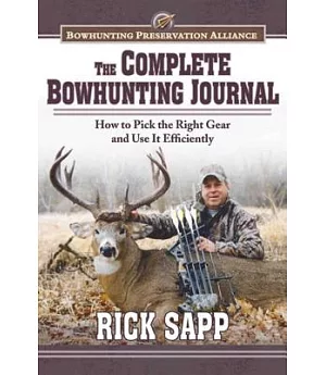 The Complete Bowhunting Journal: How to Pick the Right Gear and Use It Efficiently