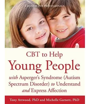 Cbt to Help Young People With Asperger’s Syndrome Autism Spectrum Disorder to Understand and Express Affection: A Manual for Pro
