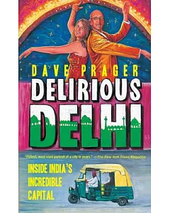 Delirious Delhi: Inside India’s Incredible Capital