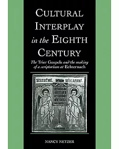 Cultural Interplay in the Eighth Century: The Trier Gospels and the Making of a Scriptorium at Echternach