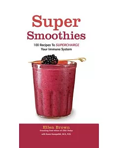 Super Smoothies: 100 Recipes to Supercharge Your Immune System