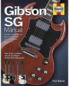 Gibson SG Manual - Includes Junior, Special, Melody Maker and Epiphone Models: How to Buy, Maintain and Set Up Gibson’s All-Time