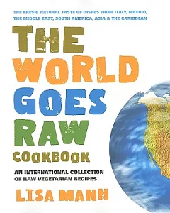 The World Goes Raw Cookbook: An International Collection of Raw Vegetarian Recipes