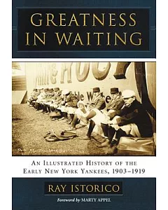 Greatness in Waiting: An Illustrated History of the Early New York Yankees, 1903-1919
