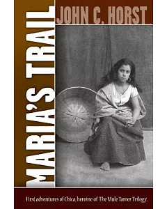 Maria’s Trail: The First Adventures of Senora Chica Walsh, Hero of the Mule Tamer Trilogy