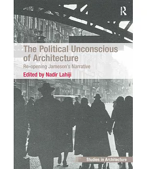 The Political Unconscious of Architecture: Re-opening Jameson’s Narrative