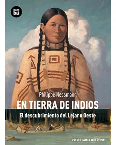 En tierra de indios / In Land of Indians: El descubrimiento del Lejano Oeste / The Discovery of the Wild West